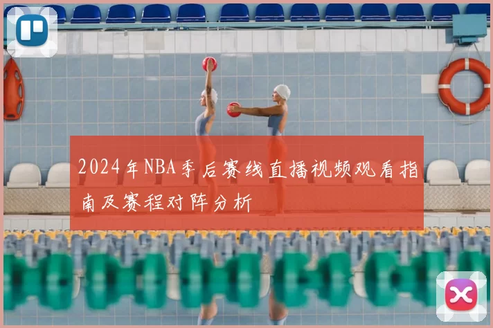 2024年NBA季后赛线直播视频观看指南及赛程对阵分析