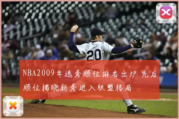 NBA2009年选秀顺位排名出炉 先后顺位揭晓新秀进入联盟格局